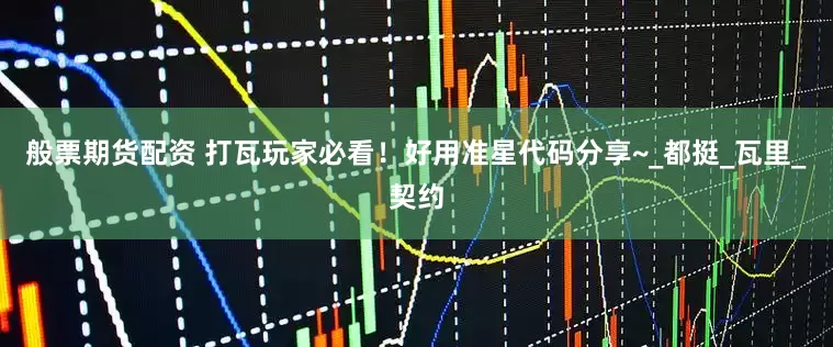 般票期货配资 打瓦玩家必看！好用准星代码分享~_都挺_瓦里_契约