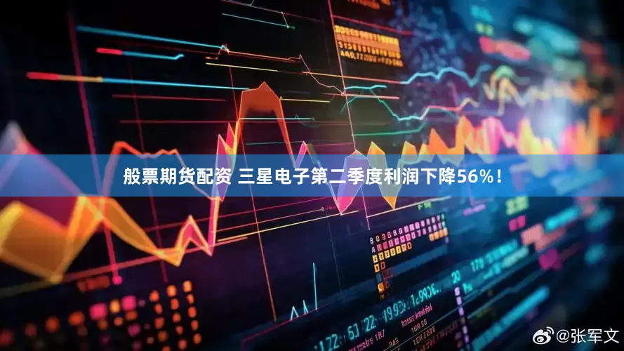 般票期货配资 三星电子第二季度利润下降56%！
